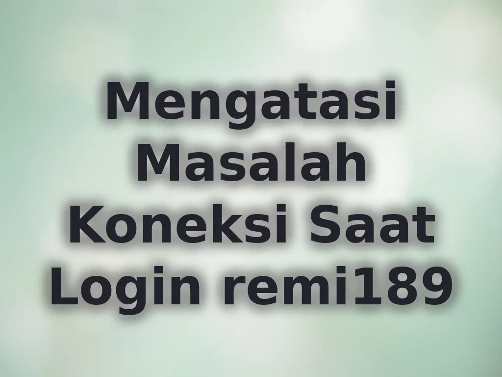 Mengatasi Masalah Koneksi Saat Login remi189